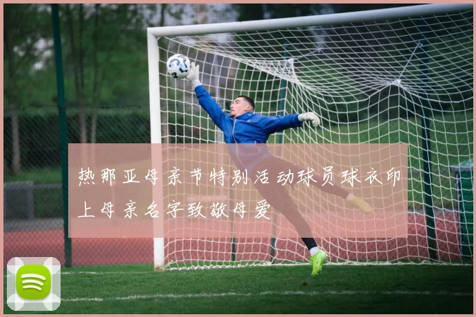 热那亚母亲节特别活动球员球衣印上母亲名字致敬母爱