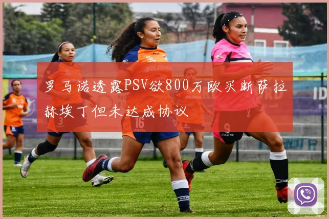 罗马诺透露PSV欲800万欧买断萨拉赫埃丁但未达成协议